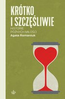 Krótko i szczęśliwie. Historie późnych miłości Romaniuk Agata