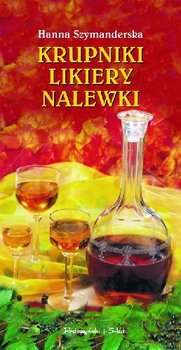 Krupniki, Likiery, Nalewki - Szymanderska Hanna