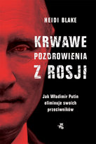 Krwawe pozdrowienia z Rosji. Jak Władimir Putin eliminuje swoich przeciwników