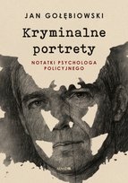 Kryminalne portrety. Notatki psychologa policyjnego Gołębiowski Jan