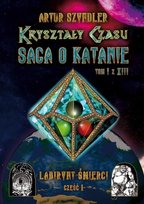 Kryształy Czasu Saga o Katanie Tom 1 Labirynt Śmierci Część 1 Szyndler Artur