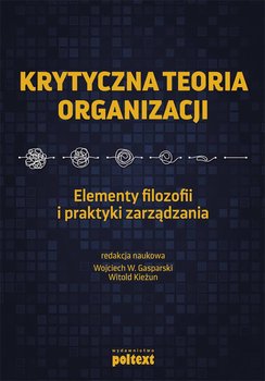 Krytyczna teoria organizacji. Elementy filozofii i praktyki zarządzania - Gasparski Wojciech, Kieżun Witold