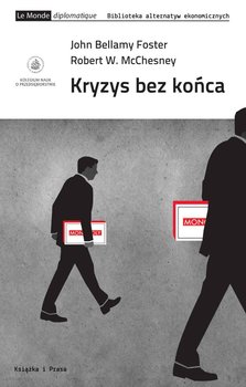Kryzys bez końca. Jak kapitał monopolistyczno-finansowy wywołuje stagnację i wstrząsy od Stanów Zjednoczonych po Chiny - Foster John Bellamy, McChesney Robert W.
