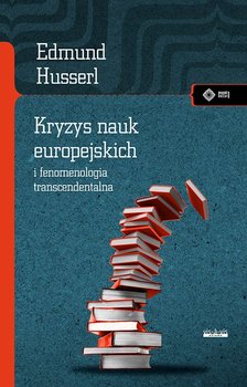 Kryzys nauk europejskich i fenomenologia transcendentalna - Husserl Edmund