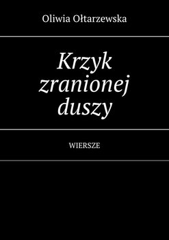 Krzyk zranionej duszy - Ołtarzewska Oliwia