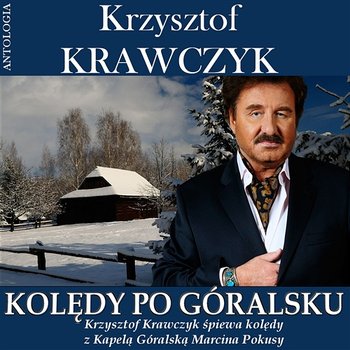 Krzysztof Krawczyk Antologia / Kolędy Po Góralsku / Krzysztof Krawczyk Śpiewa Kolędy z Kapelą Góralską Marcina Pokusy - Krzysztof Krawczyk