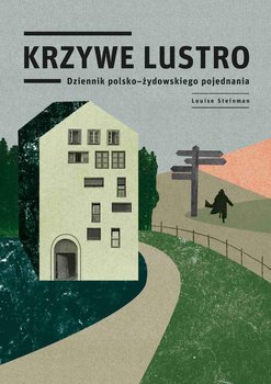 Krzywe lustro. Dziennik polsko-żydowskiego pojednania - Steinman Louise