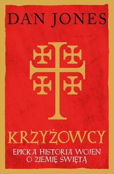 Krzyżowcy. Epicka historia wojen o Ziemię Świętą - Jones Dan