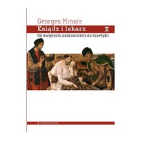 Ksiądz i lekarz. Od świętych uzdrowicieli do bioetyki Minois Georges
