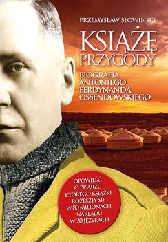 Książę przygody. Biografia Antoniego Ferdynanda Ossendowskiego - Słowiński Przemysław