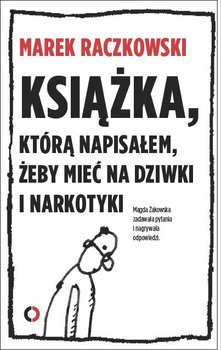 Książka, którą napisałem, żeby mieć na dziwki i narkotyki - Raczkowski Marek