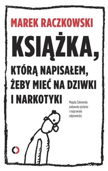 Książka, którą napisałem, żeby mieć na dziwki i narkotyki - Żakowska Magdalena, Raczkowski Marek