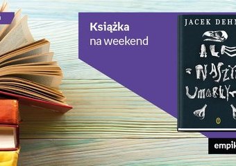 Książka na weekend – „Ale z naszymi umarłymi”