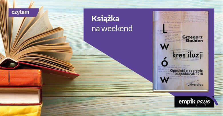 Książka na weekend – „Lwów - kres iluzji. Opowieść o pogromie listopadowym 1918”