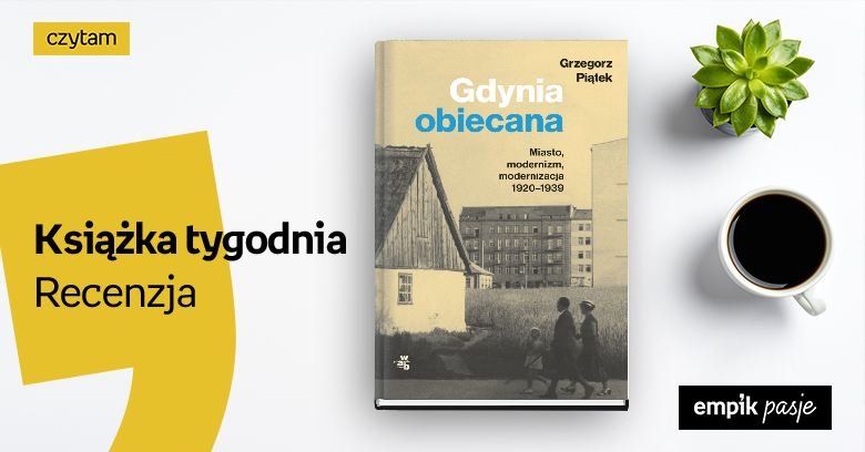 Książka tygodnia – „Gdynia obiecana. Miasto, modernizm, modernizacja 1920-1939”. Recenzja