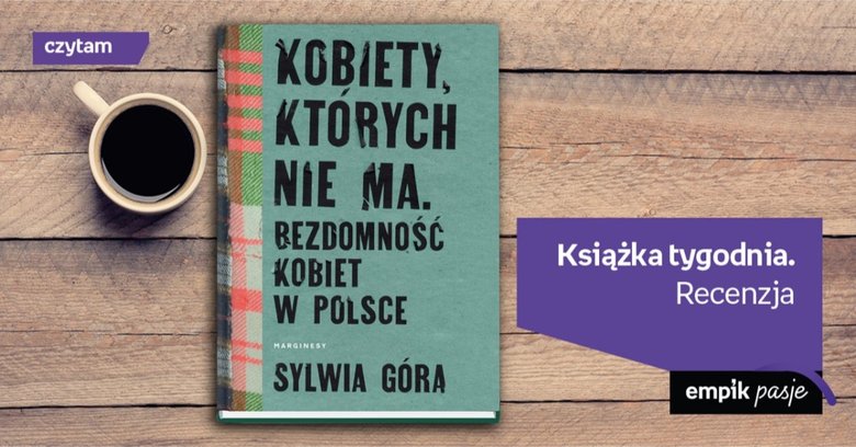 Książka tygodnia – „Kobiety, których nie ma. Bezdomność kobiet w Polsce”. Recenzja