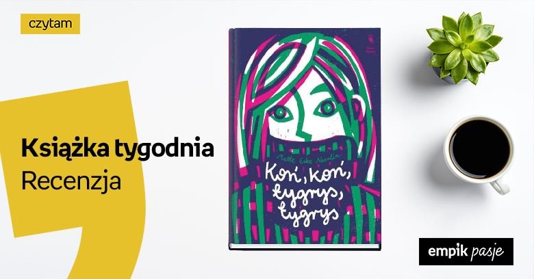 Książka tygodnia – „Koń, koń, tygrys, tygrys”. Recenzja 