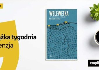 Książka tygodnia – „Welewetka. Jak znikają Kaszuby”. Recenzja 