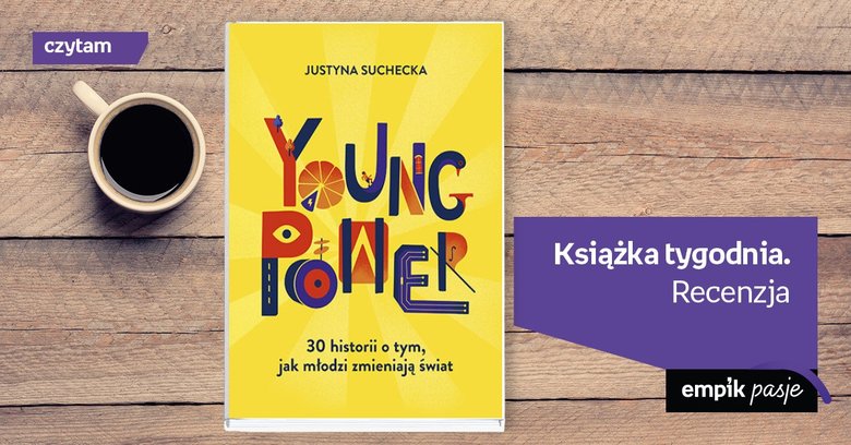 Książka tygodnia - „Young Power! 30 historii o tym, jak młodzi zmieniają świat”. Recenzja