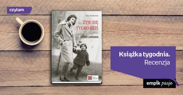 Książka tygodnia - „Żyje się tylko dziś. Nowa biografia Astrid Lindgren”. Recenzja
