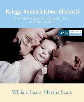 Księga rodzicielstwa bliskości - Sears William, Sears Martha