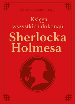 Księga wszystkich dokonań Sherlocka Holmesa - edycja kolekcjonerska - Doyle Arthur Conan