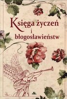 Księga życzeń i błogosławieństw Opracowanie zbiorowe
