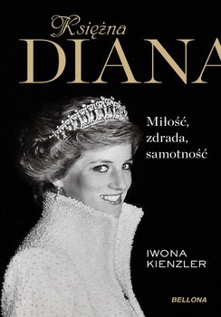 Księżna Diana. Miłość, zdrada, samotność - Kienzler Iwona