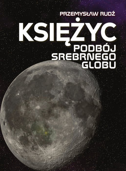 Księżyc. Podbój srebrnego globu - Przemysław Rudź