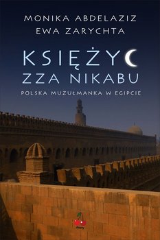 Księżyc zza nikabu. Polska muzułmanka w Egipcie - Zarychta Ewa, Abdelaziz Monika