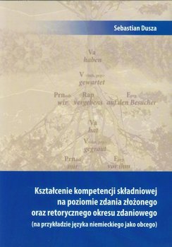 Kształcenie kompetencji składniowej na poziomie zdania złożonego oraz retorycznego okresu zdaniowego (na przykładzie języka niemieckiego jako obcego) - Dusza Sebastian