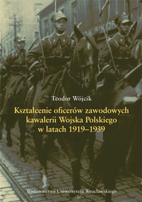 Kształcenie Oficerów Zawodowych Kawalerii Wojska Polskiego w Latach 1919-1939 - Wójcik Teodor