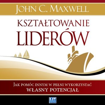 Kształtowanie Liderów - Maxwell John C.