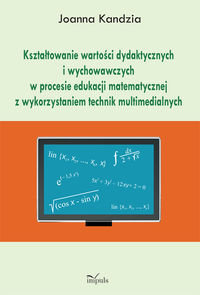 Kształtowanie wartości dydaktycznych i wychowawczych w procesie edukacji matematycznej z wykorzystaniem technik multimedialnych - Kandzia Joanna