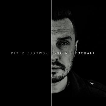 Kto Nie Kochał - Piotr Cugowski