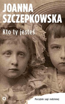 Kto ty jesteś. Początek sagi rodzinnej - Szczepkowska Joanna