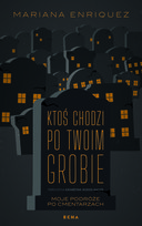 Ktoś chodzi po twoim grobie. Moje podróże po cmentarzach Enriquez Mariana