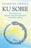 Ku sobie. Jak rozpoznać ukryty narcyzm partnera i odzyskać siebie? Lorecka Katarzyna
