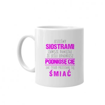 Kubek ceramiczny Jesteśmy Siostrami Zawsze Pamiętaj Że Jeśli Upadniesz Podniosę Cię Jak Tylko Przestanę Się Śmiać 330 ml, Koszulkowy - Koszulkowy