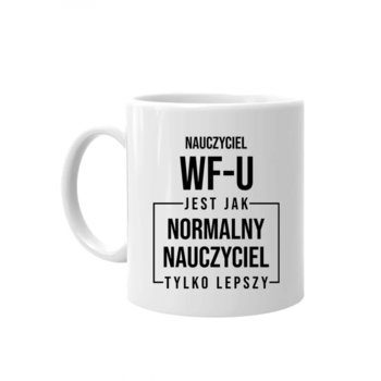 Kubek ceramiczny Nauczyciel Wf-U Jest Jak Normalny Nauczyciel, Tylko Lepszy - Na Prezent Dla Nauczyciela - Koszulkowy