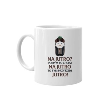 Kubek dla fanów serialu 1670 Na jutro? Jakbym to chciał na jutro to bym przyszedł jutro!  - Koszulkowy
