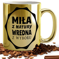 Kubek złoty Miła Z Natury Wredna Z Wyboru Dla Dziewczyny