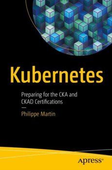 Kubernetes: Preparing for the CKA and CKAD Certifications - Philippe Martin