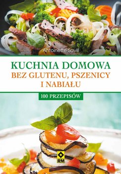Kuchnia domowa bez glutenu, pszenicy i nabiału - Savill Antoinette