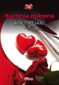 Kuchnia miłosna. Afrodyzjaki - Opracowanie zbiorowe