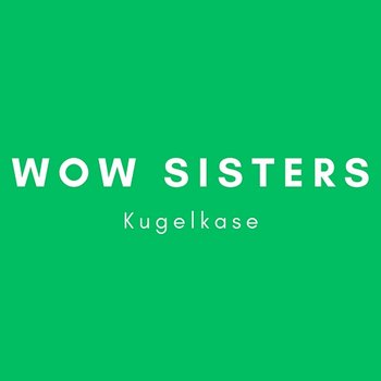 Kugelkase - Wow Sisters