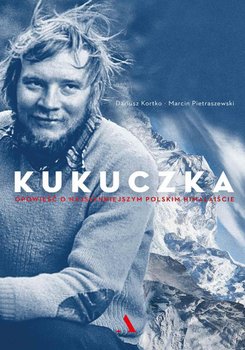 Kukuczka. Opowieść o najsłynniejszym polskim himalaiście - Kortko Dariusz, Pietraszewski Marcin
