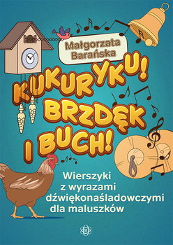 Kukuryku, brzdęk i buch. Wierszyki z wyrazami dźwiękonaśladowczymi dla maluszków - Barańska Małgorzata