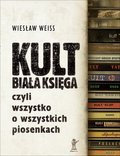 Kult. Biała Księga, czyli wszystko o wszystkich piosenkach - Weiss Wiesław