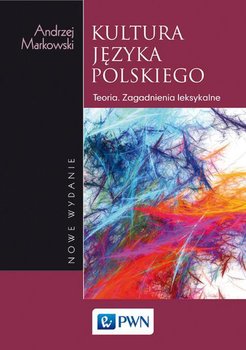 Kultura języka polskiego. Teoria Zagadnienia leksykalne - Markowski Andrzej